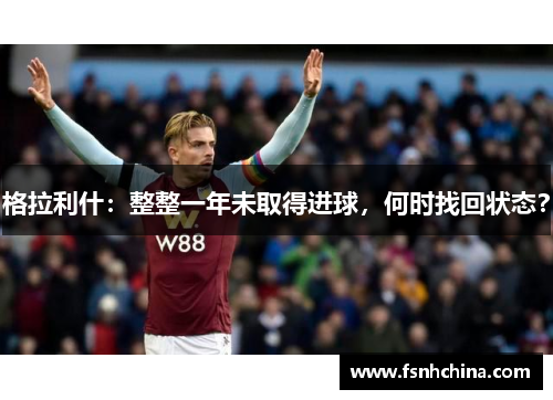 格拉利什：整整一年未取得进球，何时找回状态？